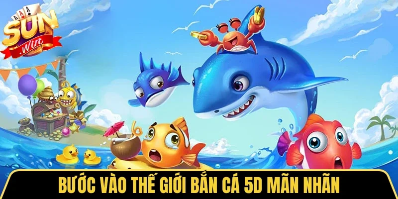 Bắn Cá 5D - Trải Nghiệm Săn Thưởng Đại Dương Đỉnh Cao 1 Sunwin Bước vào thế giới bắn cá 5D mãn nhãn