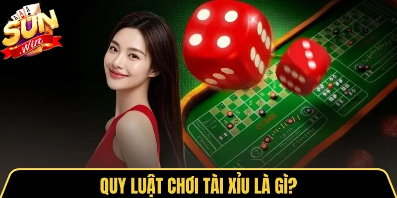 Quy Luật Chơi Tài Xỉu Online Chuẩn Xác Cho Tân Binh 2026 1 Sunwin Quy luật chơi Tài Xỉu là gì?