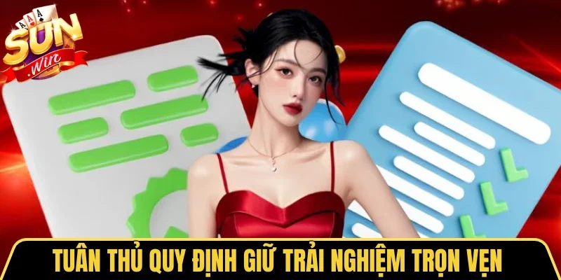 Tuân thủ quy định giữ trải nghiệm trọn vẹn 