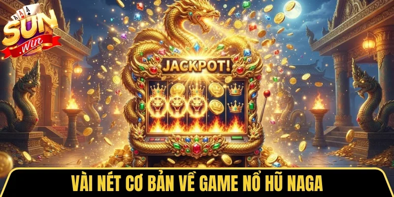 Nổ Hũ Naga - Quay Vui Trúng Thưởng Lớn Cùng Sunwin 1 Sunwin Vài nét cơ bản về game nổ hũ Naga